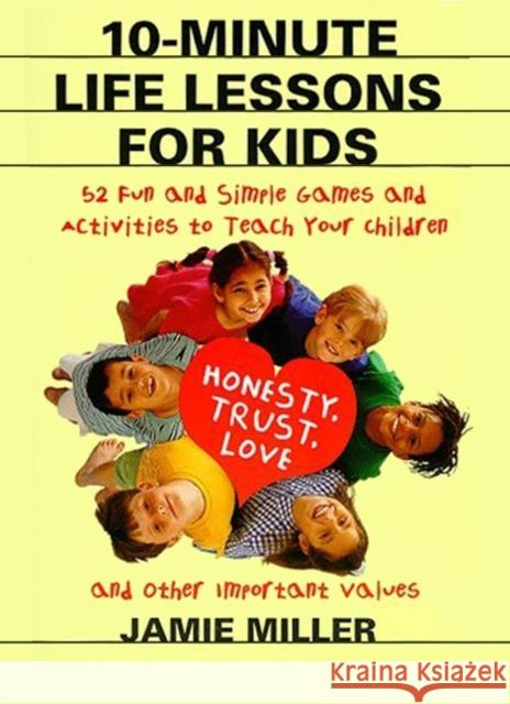 10-Minute Life Lessons for Kids: 52 Fun and Simple Games and Activities to Teach Your Child Honesty, Trust, Love, and Other Important Values