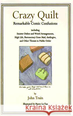 Crazy Quilt: Remarkable Comic Confusions Including Sinister Dishes and Weird Arrangements, High Life, Bureaucracy Gone Mad, Antilogies, and Other Threats to Public Order