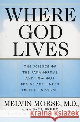 Where God Lives: The Science of the Paranormal and How Our Brains Are Linked to the Universe