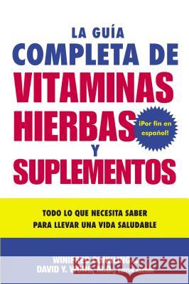 La Guia Completa de Vitaminas, Hierbas Y Suplementos: Todo Lo Que Necesita Saber Para Llevar Una Vida Saludable