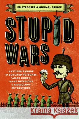 Stupid Wars: A Citizen's Guide to Botched Putsches, Failed Coups, Inane Invasions, and Ridiculous Revolutions