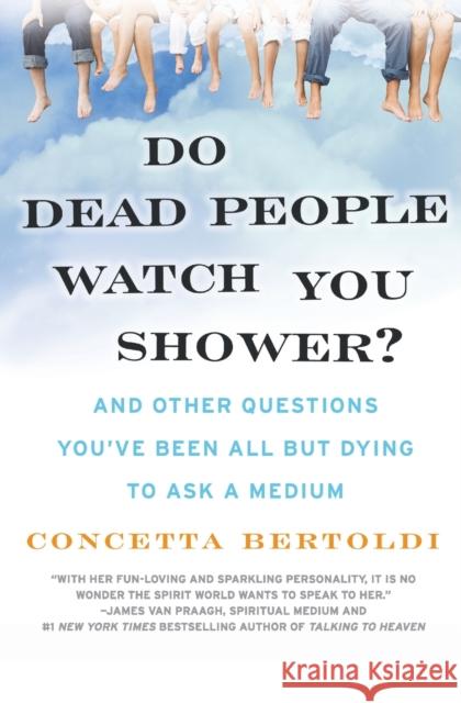 Do Dead People Watch You Shower?: And Other Questions You've Been All But Dying to Ask a Medium