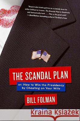 The Scandal Plan: Or: How to Win the Presidency by Cheating on Your Wife