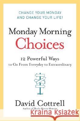 Monday Morning Choices: 12 Powerful Ways to Go from Everyday to Extraordinary