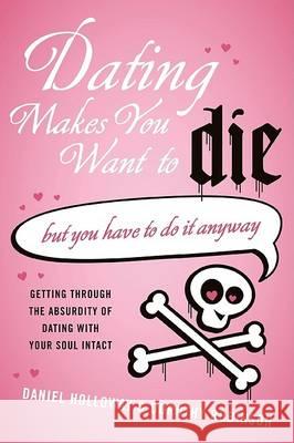 Dating Makes You Want to Die: (But You Have to Do It Anyway)