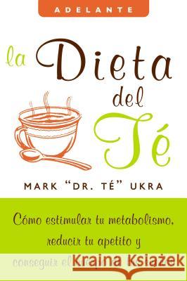 La Dieta del Te: Como Estimular Tu Metabolismo, Reducir Tu Apetito Y Conseguir El Cuerpo de Tus Suenos