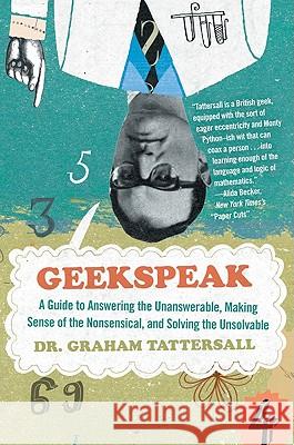 Geekspeak: A Guide to Answering the Unanswerable, Making Sense of the Insensible, and Solving the Unsolvable