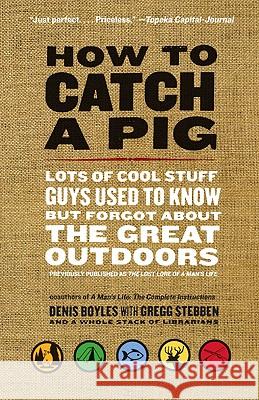 How to Catch a Pig: Lots of Cool Stuff Guys Used to Know But Forgot about the Great Outdoors