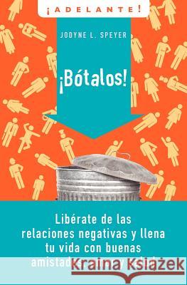 Botalos!: Liberate de Las Relaciones Negativas Y Llena Tu Vida Con Buenas Amistades, Amor Y Salud