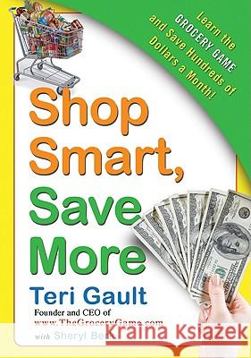 Shop Smart, Save More: Learn the Grocery Game and Save Hundreds of Dollars a Month