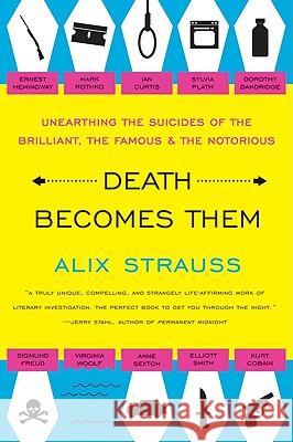 Death Becomes Them: Unearthing the Suicides of the Brilliant, the Famous, and the Notorious