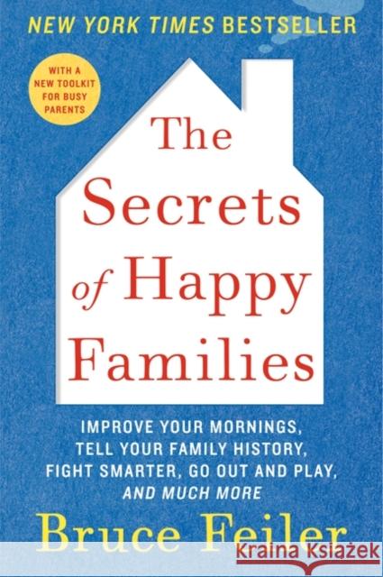 The Secrets of Happy Families: Improve Your Mornings, Tell Your Family History, Fight Smarter, Go Out and Play, and Much More