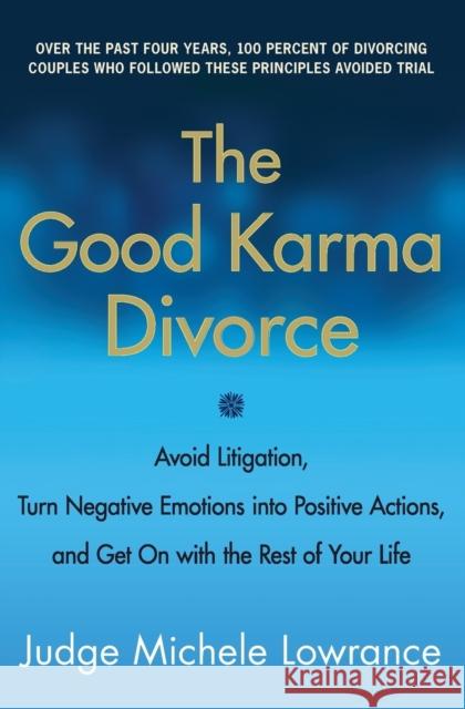 The Good Karma Divorce: Avoid Litigation, Turn Negative Emotions Into Positive Actions, and Get on with the Rest of Your Life