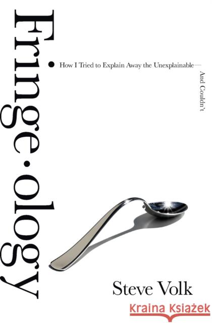 Fringe-Ology: How I Tried to Explain Away the Unexplainable-And Couldn't