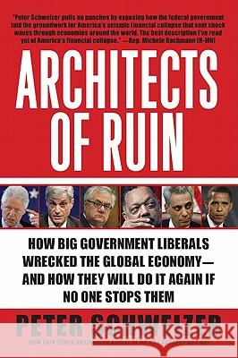 Architects of Ruin: How Big Government Liberals Wrecked the Global Economy--And How They Will Do It Again If No One Stops Them