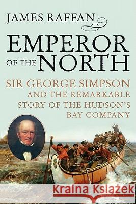 Emperor of the North: Sir George Simpson & the Remarkable Story of the Hudson's Bay Company