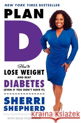 Plan D: How to Lose Weight and Beat Diabetes (Even If You Don't Have It)