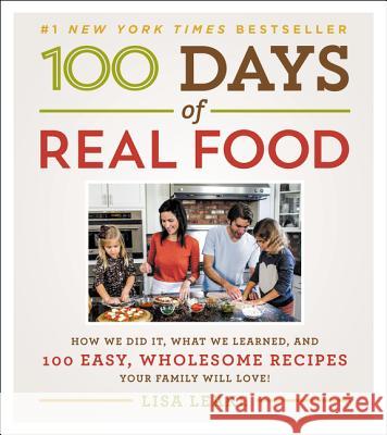 100 Days of Real Food: How We Did It, What We Learned, and 100 Easy, Wholesome Recipes Your Family Will Love