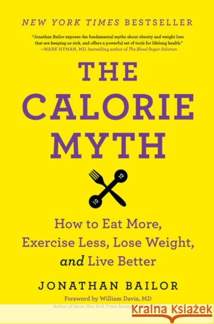 The Calorie Myth: How to Eat More, Exercise Less, Lose Weight, and Live Better
