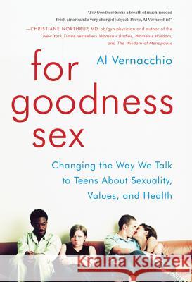 For Goodness Sex: Changing the Way We Talk to Teens about Sexuality, Values, and Health