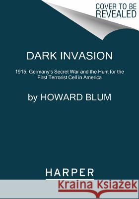 Dark Invasion: 1915: Germany's Secret War and the Hunt for the First Terrorist Cell in America