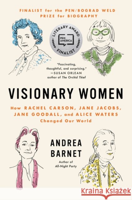 Visionary Women: How Rachel Carson, Jane Jacobs, Jane Goodall, and Alice Waters Changed Our World