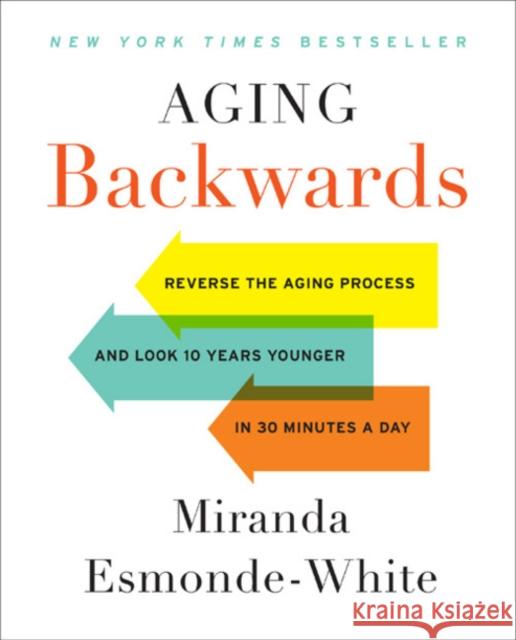 Aging Backwards: Updated and Revised Edition: Reverse the Aging Process and Look 10 Years Younger in 30 Minutes a Day