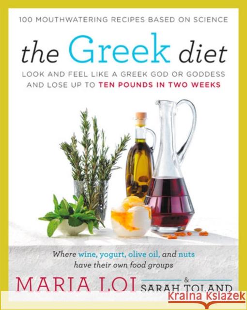 The Greek Diet: Look and Feel Like a Greek God or Goddess and Lose Up to Ten Pounds in Two Weeks