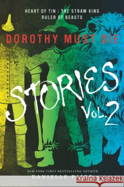 Dorothy Must Die Stories Volume 2: Heart of Tin, The Straw King, Ruler of Beasts