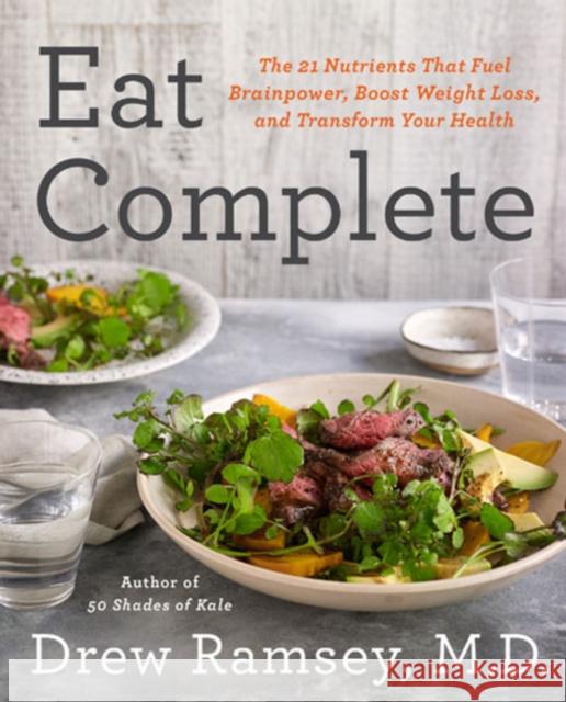 Eat Complete: The 21 Nutrients That Fuel Brainpower, Boost Weight Loss, and Transform Your Health