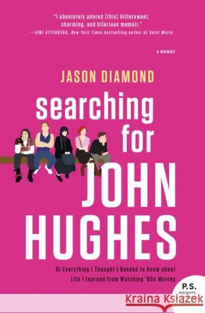 Searching for John Hughes: Or Everything I Thought I Needed to Know about Life I Learned from Watching '80s Movies