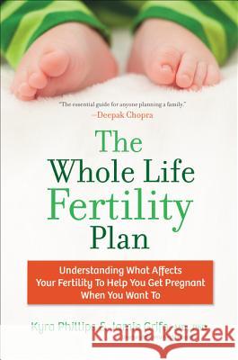The Whole Life Fertility Plan: Understanding What Effects Your Fertility to Help You Get Pregnant When You Want to