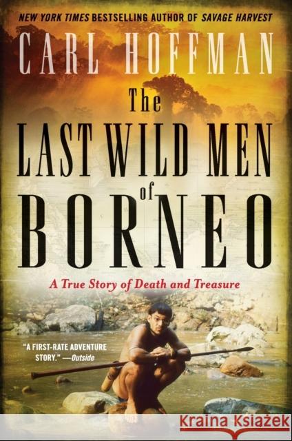 The Last Wild Men of Borneo: A True Story of Death and Treasure