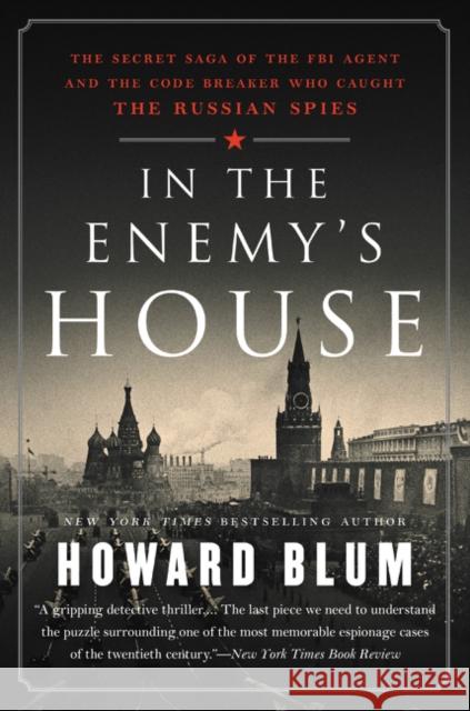 In the Enemy's House: The Secret Saga of the FBI Agent and the Code Breaker Who Caught the Russian Spies