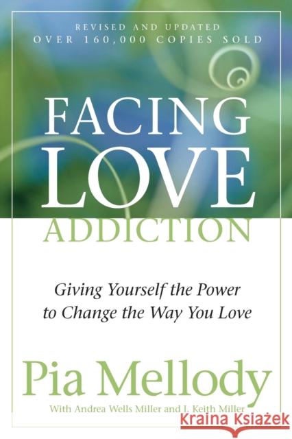 Facing Love Addiction: Giving Yourself the Power to Change the Way You Love