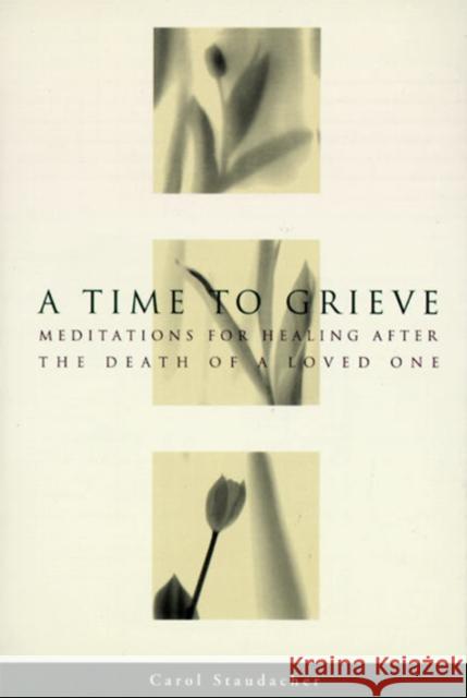 A Time to Grieve: Meditations for Healing After the Death of a Loved One