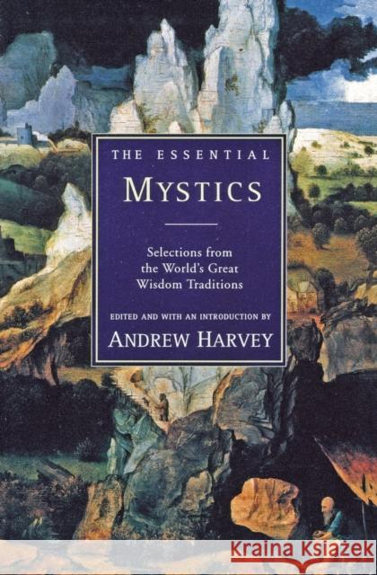 The Essential Mystics: Selections from the World's Great Wisdom Traditions