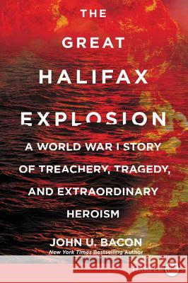 The Great Halifax Explosion: A World War I Story of Treachery, Tragedy, and Extraordinary Heroism