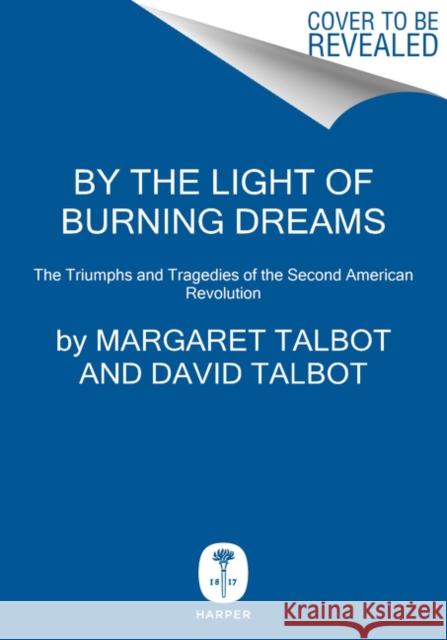 By the Light of Burning Dreams: The Triumphs and Tragedies of the Second American Revolution