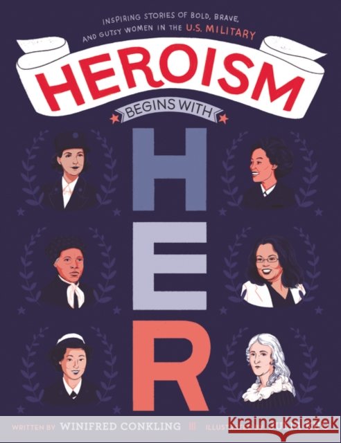 Heroism Begins with Her: Inspiring Stories of Bold, Brave, and Gutsy Women in the U.S. Military