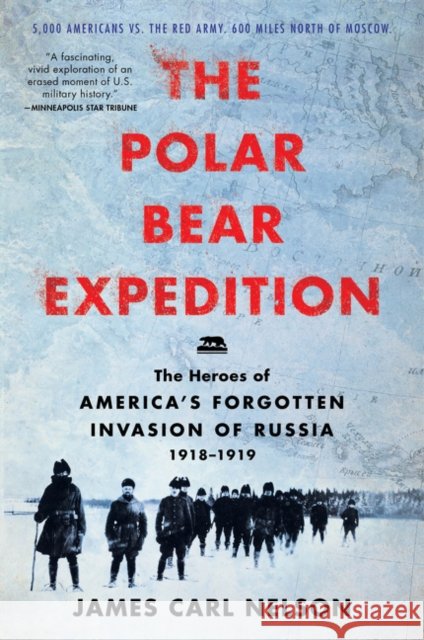 The Polar Bear Expedition: The Heroes of America's Forgotten Invasion of Russia, 1918-1919
