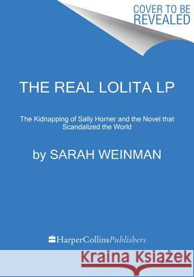 The Real Lolita: The Kidnapping of Sally Horner and the Novel That Scandalized the World