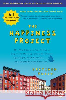 The Happiness Project, Tenth Anniversary Edition: Or, Why I Spent a Year Trying to Sing in the Morning, Clean My Closets, Fight Right, Read Aristotle,