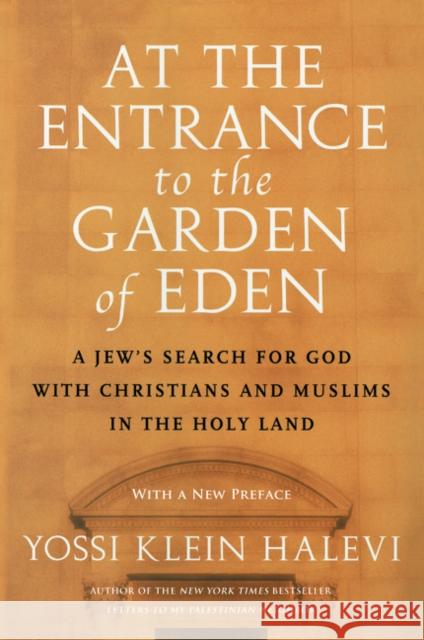 At the Entrance to the Garden of Eden: A Jew's Search for God with Christians and Muslims in the Holy Land