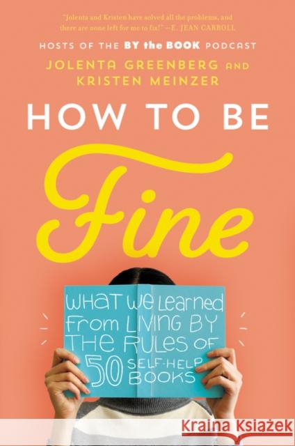 How to Be Fine: What We Learned from Living by the Rules of 50 Self-Help Books