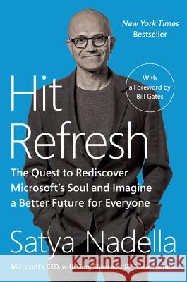 Hit Refresh: The Quest to Rediscover Microsoft's Soul and Imagine a Better Future for Everyone