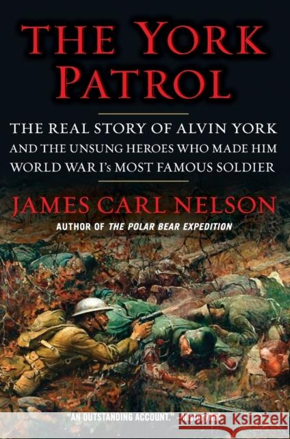 The York Patrol: The Real Story of Alvin York and the Unsung Heroes Who Made Him World War I's Most Famous Soldier