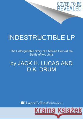 Indestructible: The Unforgettable Memoir of a Marine Hero at the Battle of Iwo Jima