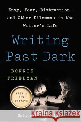 Writing Past Dark: Envy, Fear, Distraction, and Other Dilemmas in the Writer's Life