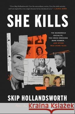 She Kills: The Murderous Socialite, the Cross-Dressing Bank Robber, and Other True Crime Tales
